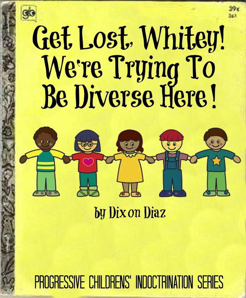 childrens books political funny - Get Lost, Whitey! We're Trying To Be Diverse Here! by Dixon Diaz Progressive Childrens' Indoctrination Series