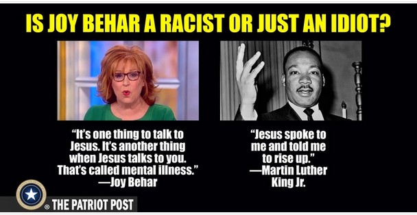 presentation - Is Joy Behar A Racist Or Just An Idiot? "It's one thing to talk to Jesus. It's another thing when Jesus talks to you. That's called mental illness." Joy Behar "Jesus spoke to me and told me to rise up." Martin Luther King Jr. The Patriot Po