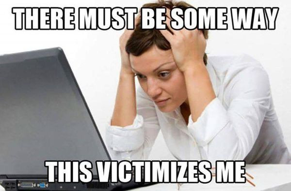 funny social justice memes - There Must Besome Way This Victimizes Me