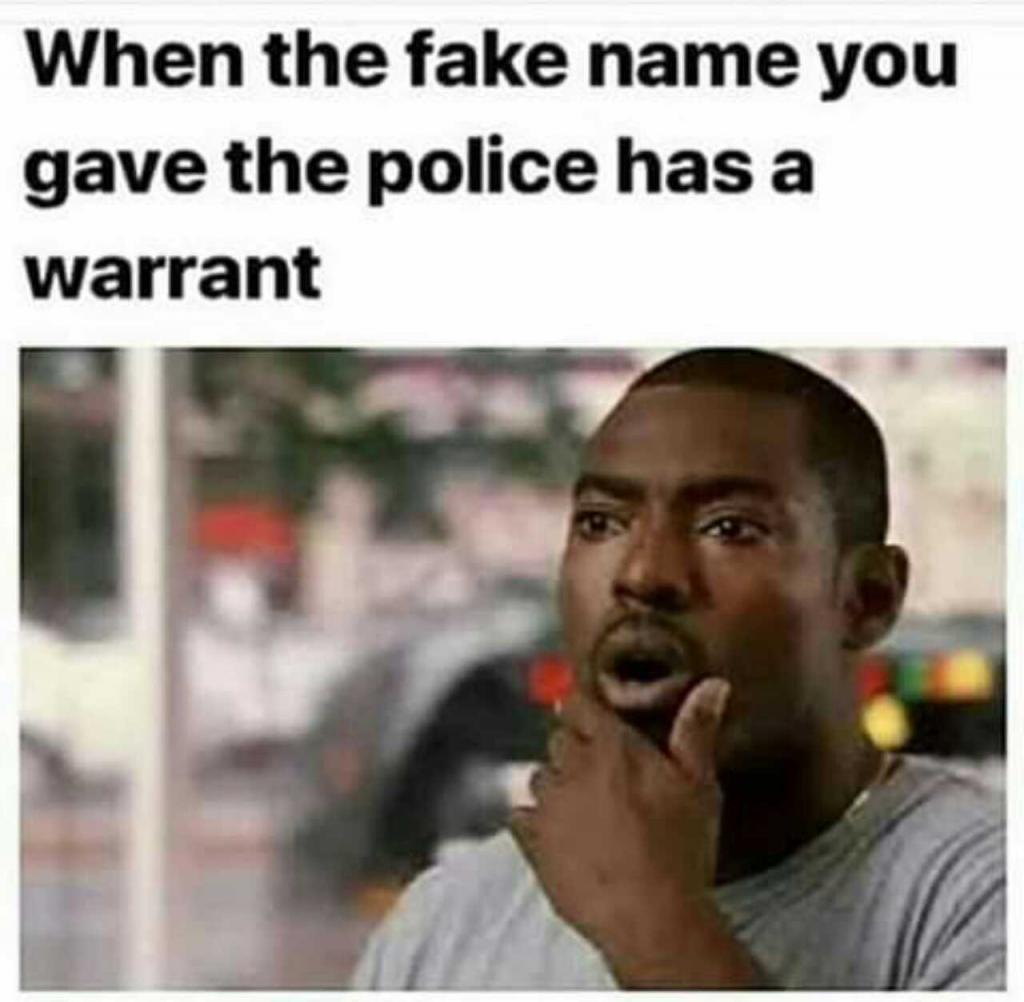 ima be on valentine's day - When the fake name you gave the police has a warrant