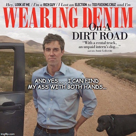 beto o rourke vanity fair cover - Hey. Look At Me I'm a Rich Guy I Lost an Election to Ted Fucking Cruz and I'm Wearing Denim Dirt Road "With a rental truck, an unpaid intern's dog..." und als Annie Leibovitz And Yes... I Can Find My Ass With Both Hands..