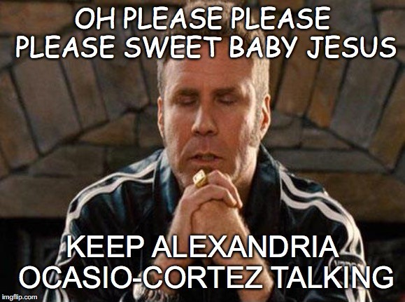 talladega nights - Oh Please Please Please Sweet Baby Jesus Keep Alexandria OcasioCortez Talking imgflip.com