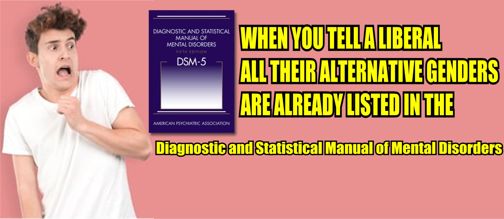 conversation - Diagnostic And Statistical Manual Of Mental Disorders Fifth Edition Dsm5 When Youtella Liberal Alltheir Alternative Genders Are Already Listed In The American Psychiatric Association Diagnostic and Statistical Manual of Mental Disorders