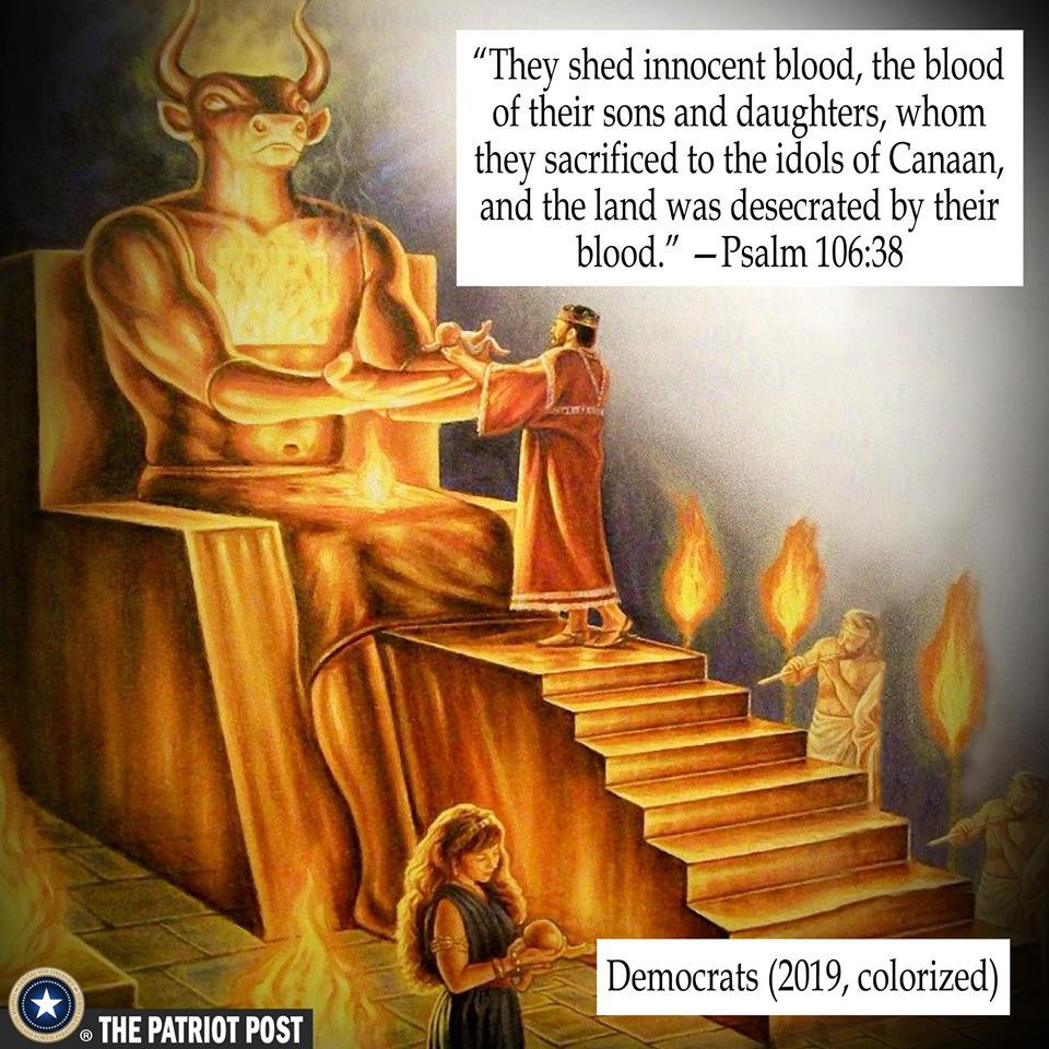 god baal - They shed innocent blood, the blood of their sons and daughters, whom they sacrificed to the idols of Canaan, and the land was desecrated by their blood. Psalm Democrats 2019, colorized The Patriot Post