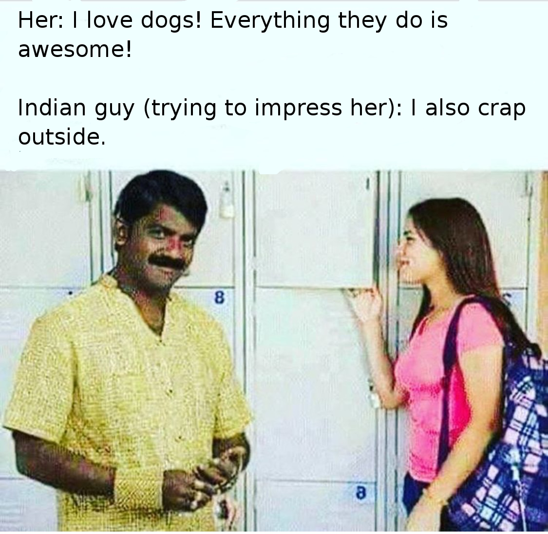 bobs and vegana memes - Her I love dogs! Everything they do is awesome! Indian guy trying to impress her I also crap outside.