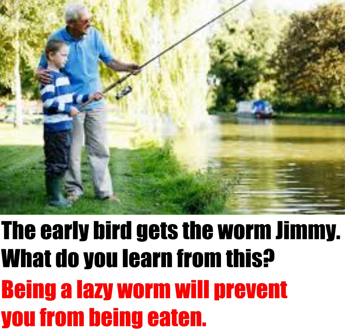 speaking cards family - The early bird gets the worm Jimmy. What do you learn from this? Being a lazy worm will prevent you from being eaten.