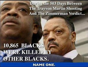 Conservative memes - jesse jackson and al sharpton - During the 503 Days Between The Trayvon Martin Shooting And The Zimmerman Verdict... 10,865 Blacks Were Killed By Other Blacks. Name One.