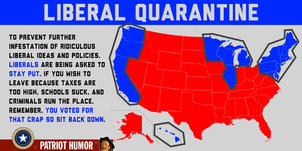 Conservative memes - epicanthic fold map - Liberal Quarantine To Prevent Further Infestation Of Ridiculous Liberal Ideas And Policies. Liberals Are Being Asked To Stay Put. If You Wish To Leave Because Taxes Are Too High Schools Suck. And Criminals Run Th
