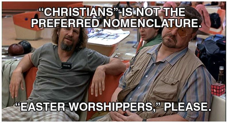 Conservative memes - big lebowski the dude and walter - "Christians Is Not The Preferred Nomenclature. "Easter Worshippers," Please.