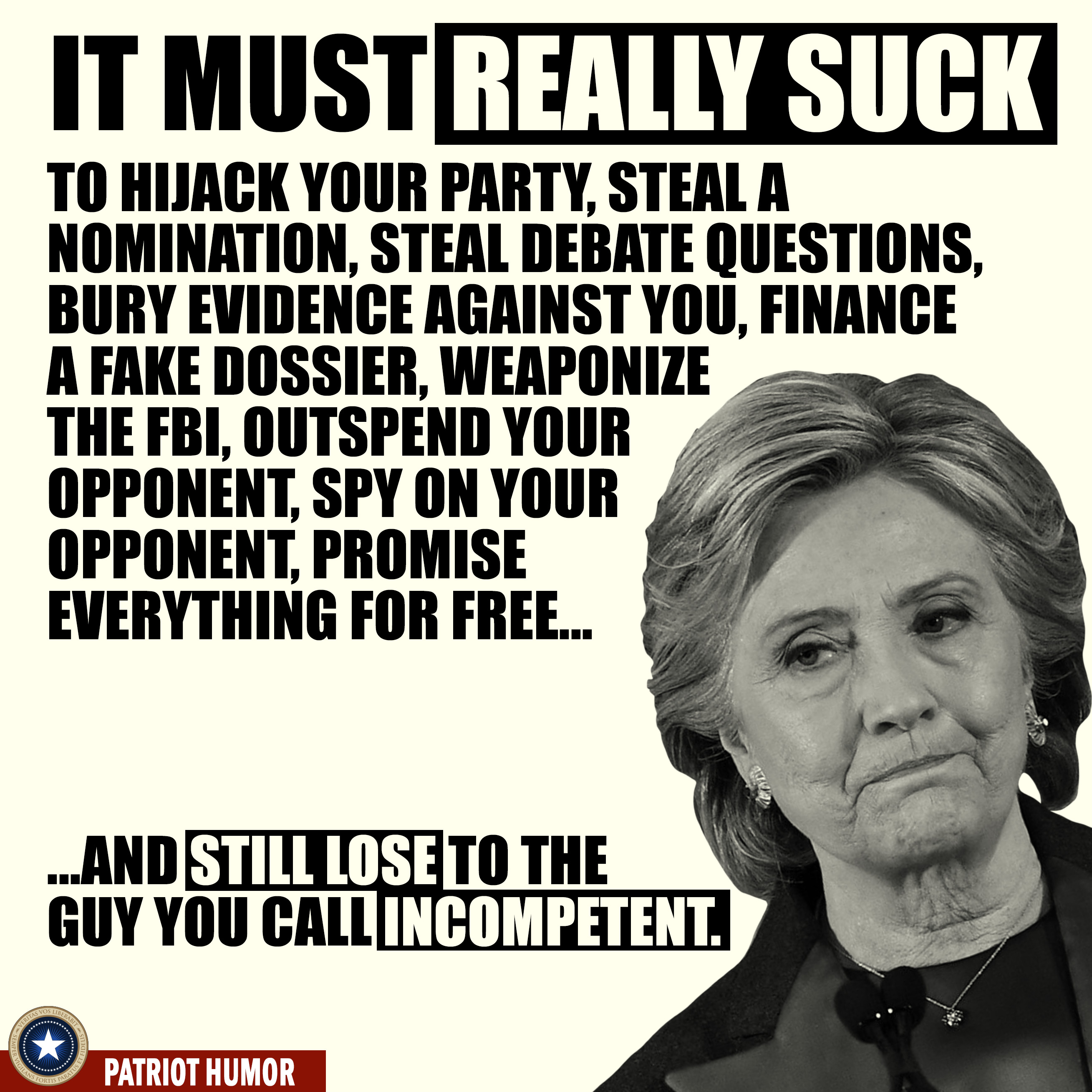 Conservative memes - can do anything - It Must Really Sucki To Hijack Your Party, Steal A Nomination. Steal Debate Questions Bury Evidence Against You, Finance A Fake Dossier Weaponize The Fbi, Outspend Your Opponent. Spy On Your Opponent, Promise Everyth