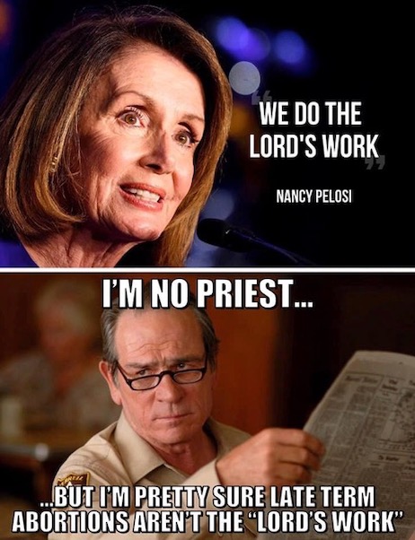 Conservative memes - stupid look on your face - We Do The Lord'S Work Nancy Pelos I'M No Priest... But I'M Pretty Sure Late Term Abortions Aren'T The "Lord'S Work"