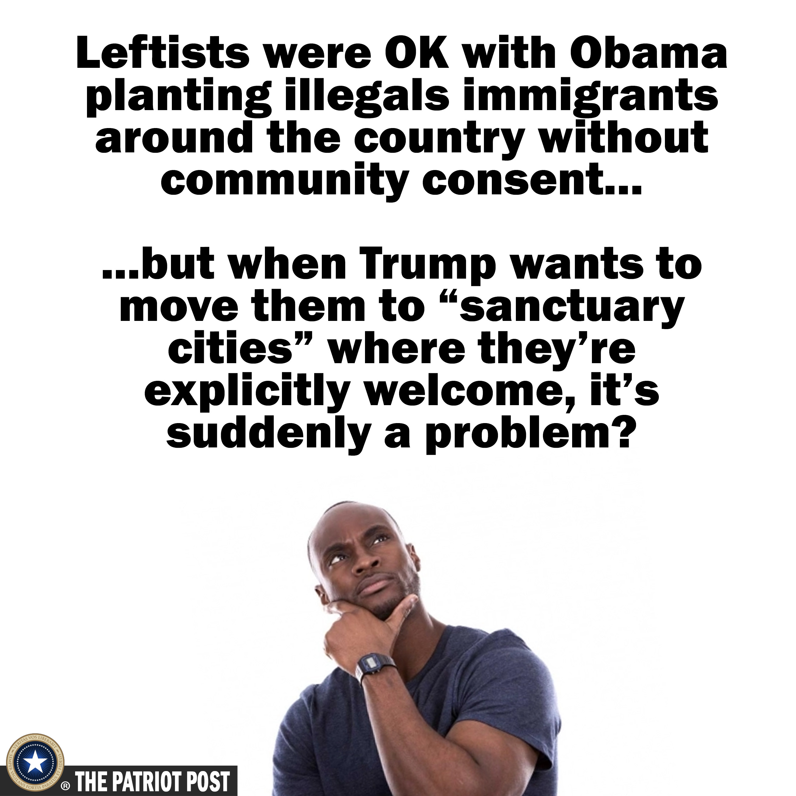 Conservative memes - human behavior - Leftists were Ok with Obama planting illegals immigrants around the country without community consent... .but when Trump wants to move them to "sanctuary cities where they're explicitly welcome, it's suddenly a proble