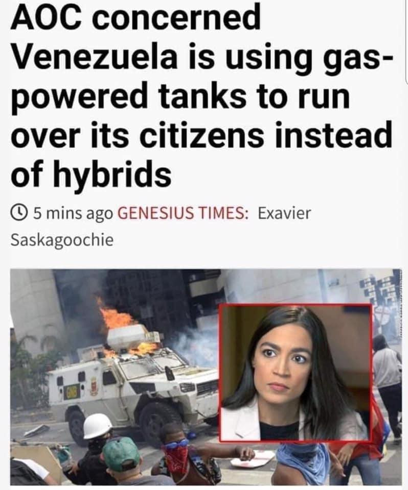 funny quotes and phrases - Aoc concerned Venezuela is using gas powered tanks to run over its citizens instead of hybrids 5 mins ago Genesius Times Exavier Saskagoochie
