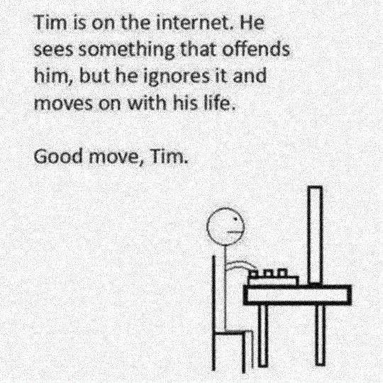 tim is on the internet - Tim is on the internet. He sees something that offends him, but he ignores it and moves on with his life. Good move, Tim.