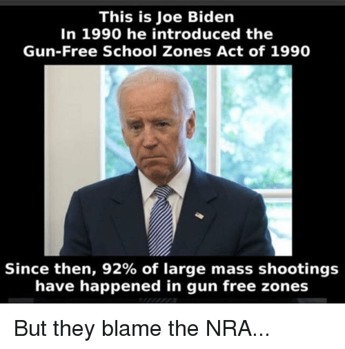 joe biden gun free zones - This is Joe Biden In 1990 he introduced the GunFree School Zones Act of 1990 Since then, 92% of large mass shootings have happened in gun free zones But they blame the Nra...