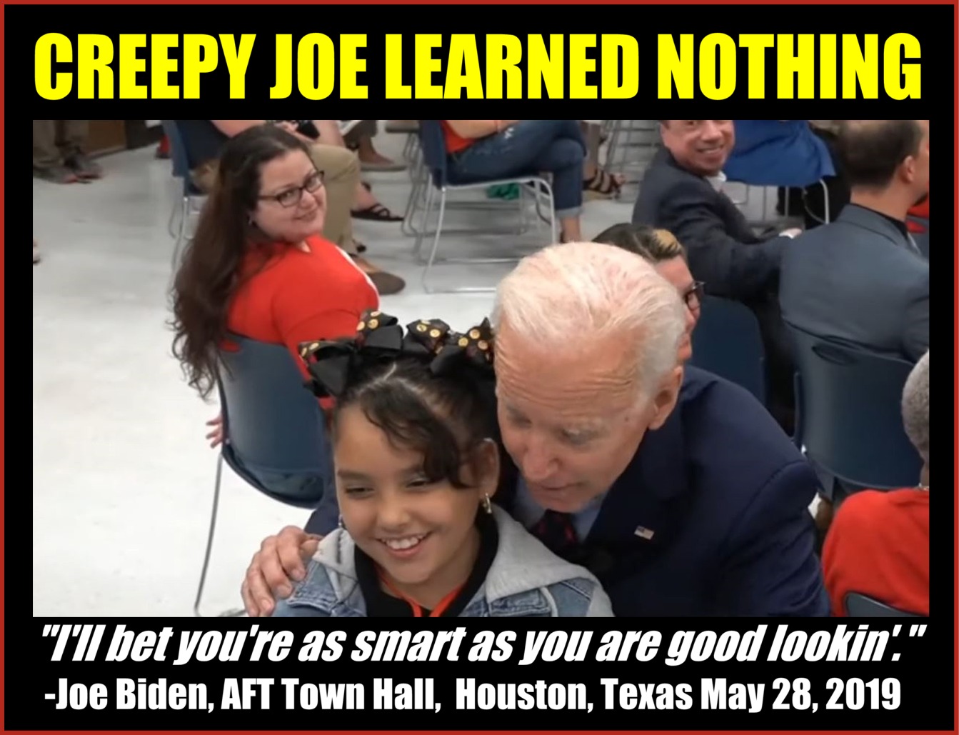 photo caption - Creepy Joe Learned Nothing "T'I bet you're as smart as you are good lookin?" Joe Biden, Aft Town Hall, Houston, Texas