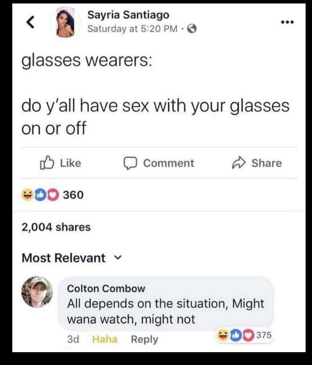 glasses wearers sex meme - Sayria Santiago Saturday at glasses wearers do y'all have sex with your glasses on or off Comment Do 360 2,004 Most Relevant v Colton Combow All depends on the situation, Might wana watch, might not 3d Haha Do 375