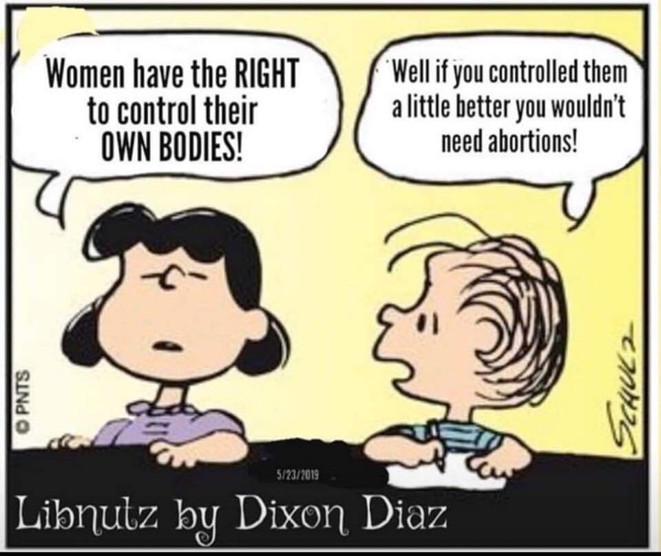 linus and lucy peanuts - Women have the Right to control their Own Bodies! Well if you controlled them a little better you wouldn't need abortions! O Pnts SCHUL2 5232019 Libnutz by Dixon Diaz