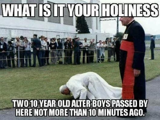 alter boys funny - What Is It Your Holiness Two 10 Year Old Alter Boys Passed By Here Not More Than 10 Minutes Ago.