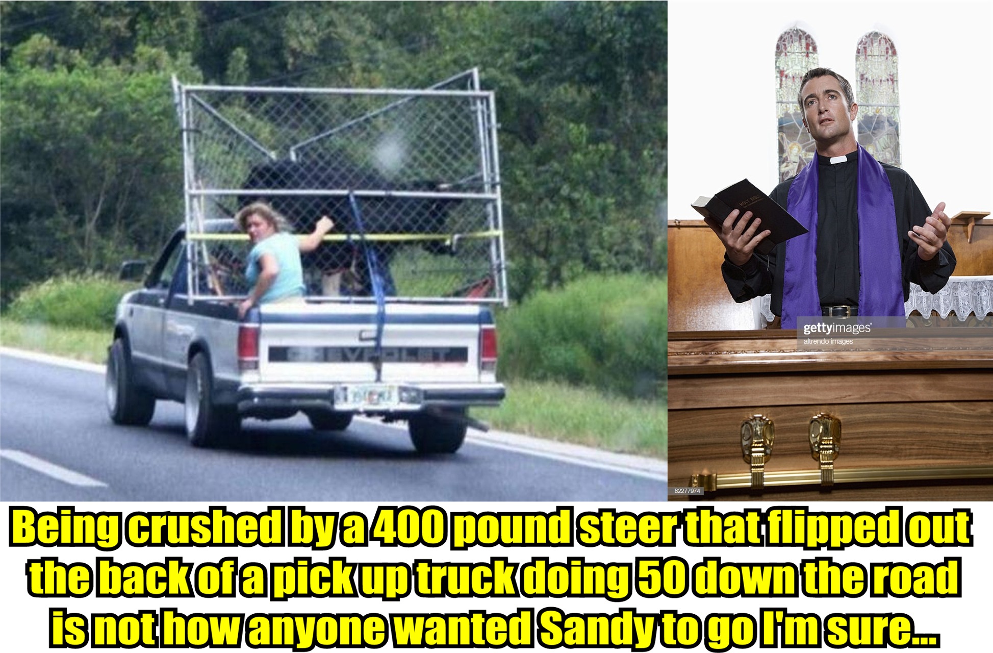 redneck pickup truck - gettyimapes Fin Being crushedbya400 poundsteerthat flipped out the backofapickup truck doing 50 down the road is not howanyone wanted Sandyto go I'm sure..