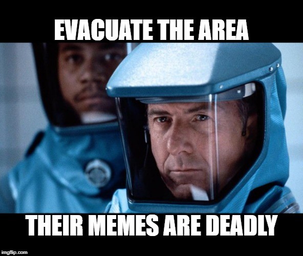 Evacuate The Area Their Memes Are Deadly imgflip.com