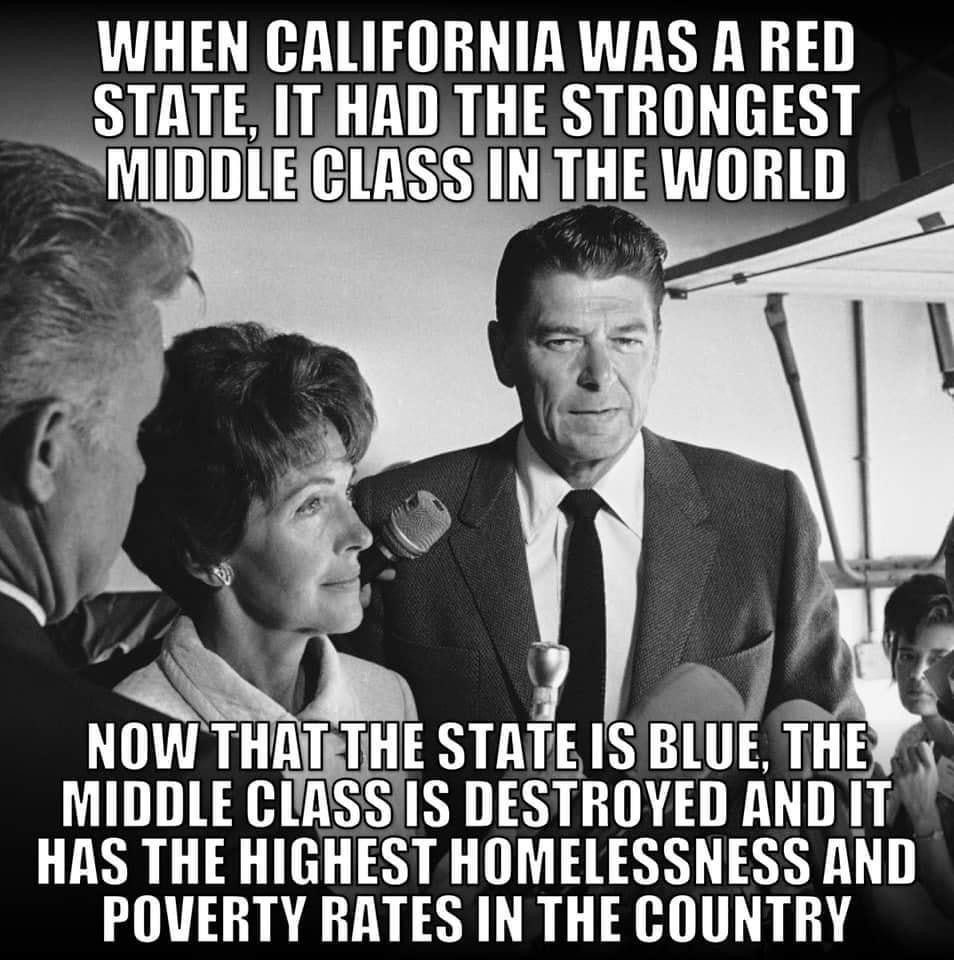 california was a red state meme - When California Was A Red State, It Had The Strongest Middle Class In The World Now That The State Is Blue, The Middle Class Is Destroyed And It Has The Highest Homelessness And Poverty Rates In The Country