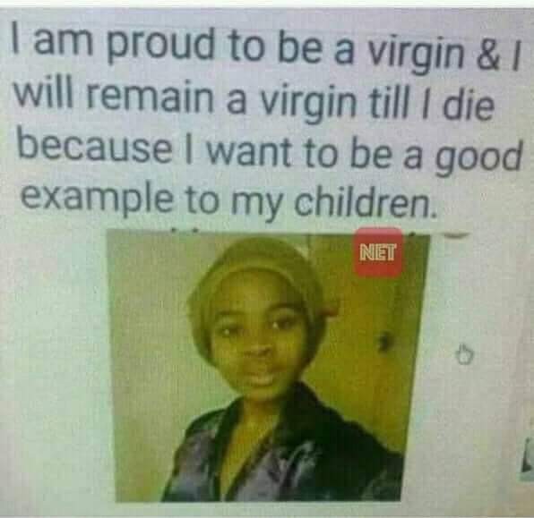 funny virgin memes - I am proud to be a virgin &T will remain a virgin till I die because I want to be a good example to my children. Net