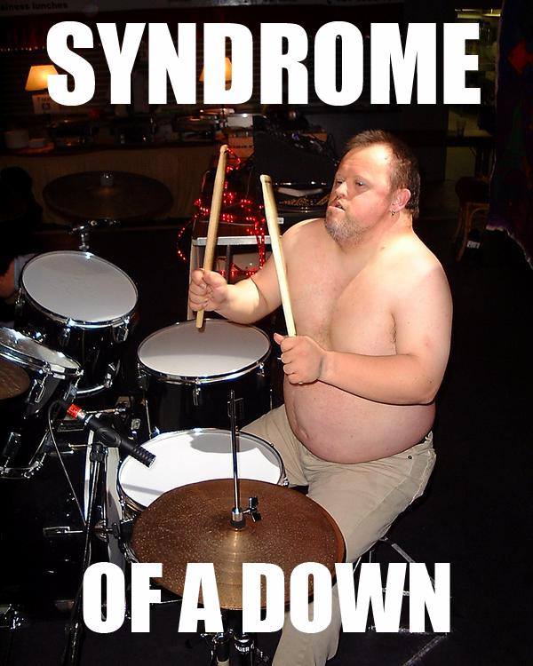 offensive meme - syndrome of the down - Syndrome Of A Down