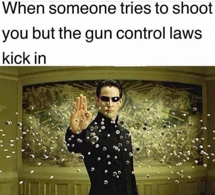 neo gun law meme - When someone tries to shoot you but the gun control laws kick in