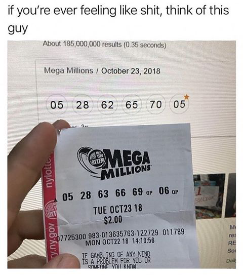 most unlucky person in the world - if you're ever feeling shit, think of this guy About 185,000,000 results 0.35 seconds Mega Millions 05 28 62 65 70 05 Omega nylotte Ullions 05 28 63 66 69 op 06 op Tue OCT23 18 $2.00 07725300 983013635763122729 011789 Mo