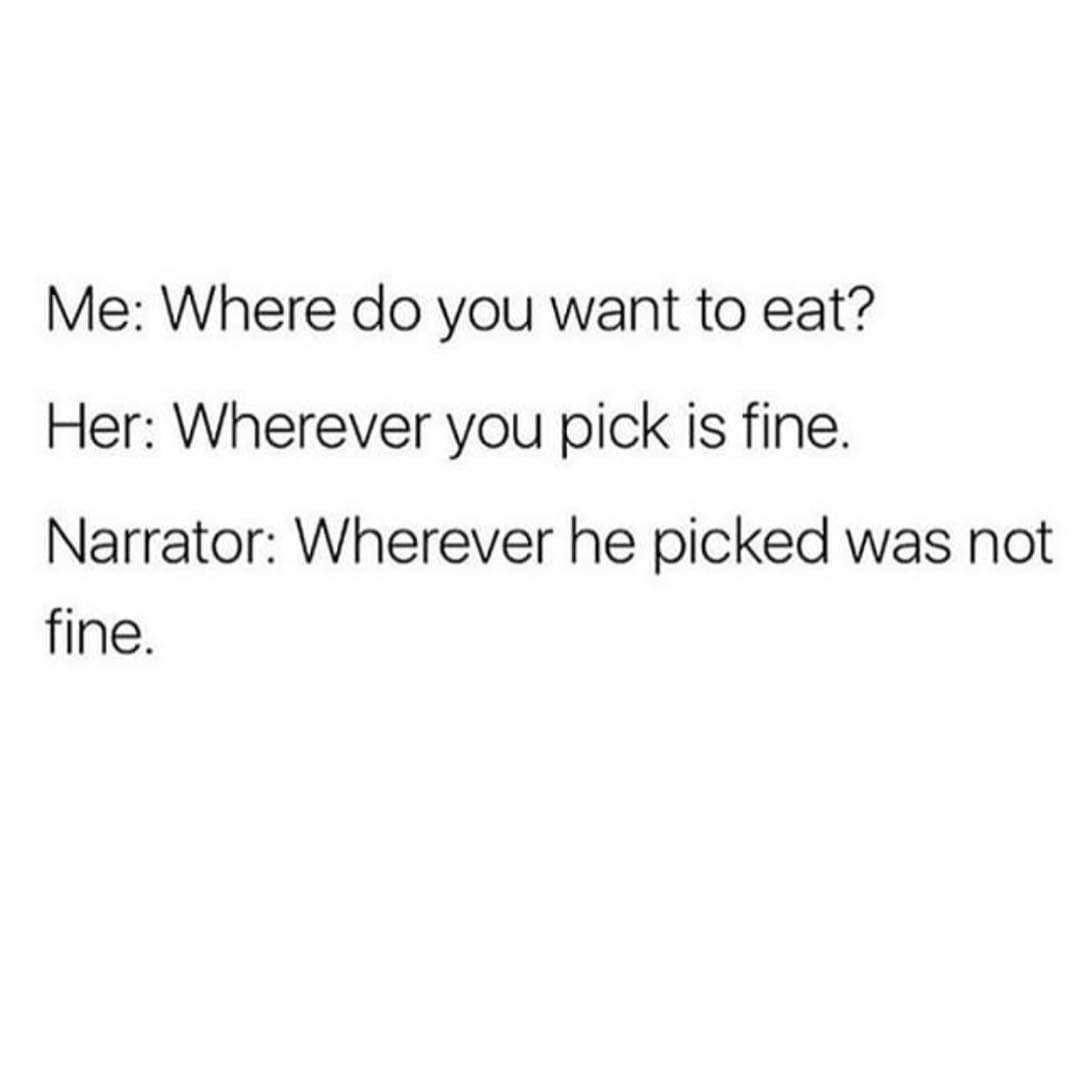 ecclesiastes 7 3 4 - Me Where do you want to eat? Her Wherever you pick is fine. Narrator Wherever he picked was not fine.