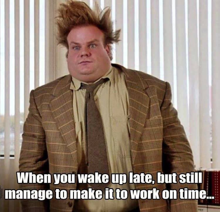 chris farley - When you wake up late, but still manage to make it to work on time...