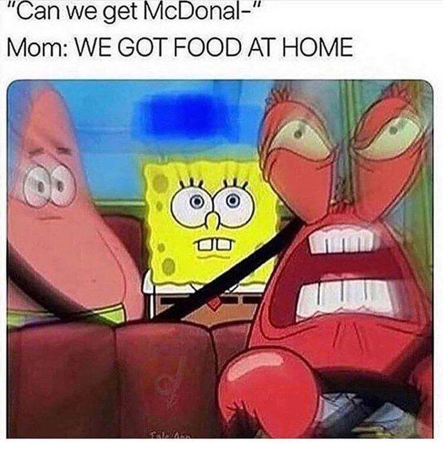 we got food at home meme - "Can we get McDonal" Mom We Got Food At Home
