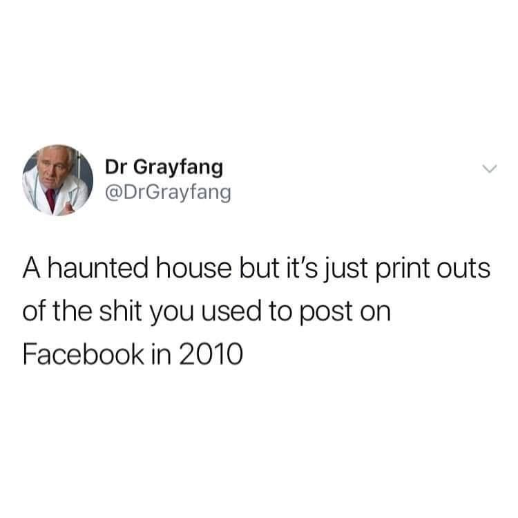 venmo some titty - Dr Grayfang A haunted house but it's just print outs of the shit you used to post on Facebook in 2010