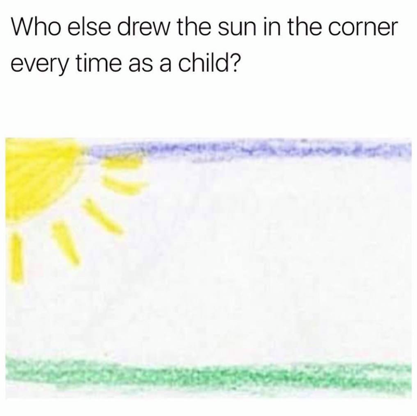 nostalgia - Meme - Who else drew the sun in the corner every time as a child?