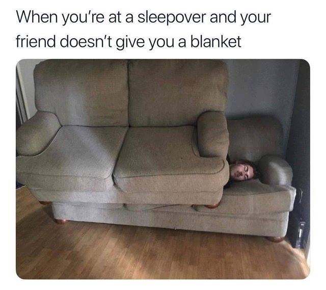 nostalgia - your friend doesnt give you a blanket meme - When you're at a sleepover and your friend doesn't give you a blanket