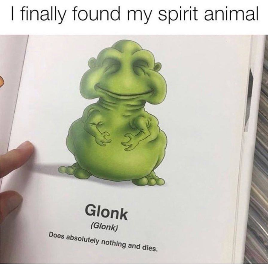 nostalgia - jokes pictures of funny things - I finally found my spirit animal Glonk Glonk Does absolutely nothing and dies.