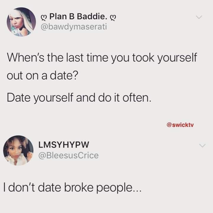 media - Plan B Baddie. When's the last time you took yourself out on a date? Date yourself and do it often. Lmsyhypw I don't date broke people...