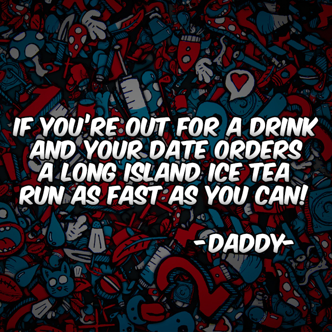 graphic design - If You'Re Out For A Drink And Your Date Orders A Long Island Ice Tea Run As Fast As You Can! Daddy