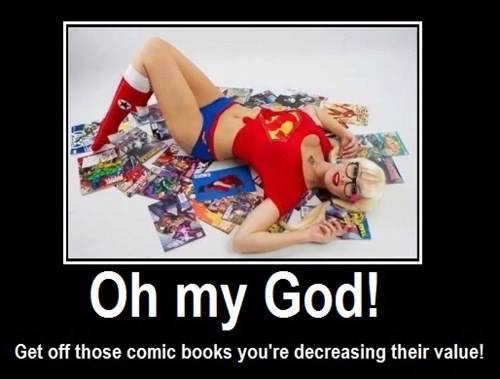 comic books meme - Oh my God! Get off those comic books you're decreasing their value!
