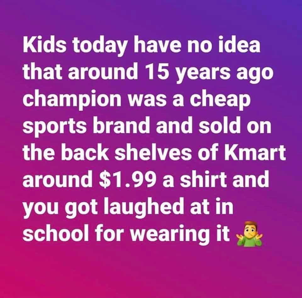 handwriting - Kids today have no idea that around 15 years ago champion was a cheap sports brand and sold on the back shelves of Kmart around $1.99 a shirt and you got laughed at in school for wearing it ye.