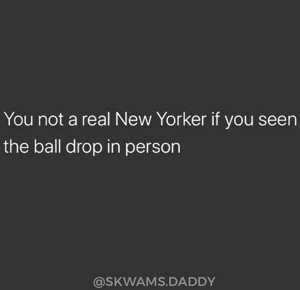 angle - You not a real New Yorker if you seen the ball drop in person .Daddy