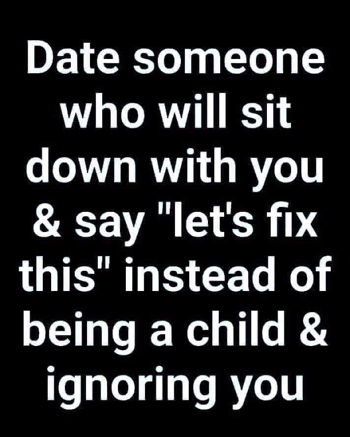 funny jokes for moms - Date someone who will sit down with you & say "let's fix this" instead of being a child & ignoring you