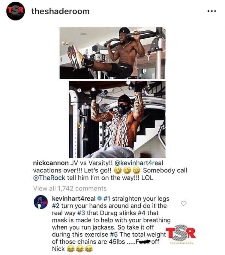 arm - theshaderoom nickcannon Jv vs Varsity!! vacations over!!! Let's go!! Somebody call tell him I'm on the way!!! Lol View all 1,742 kevinhart4real straighten your legs turn your hands around and do it the real way that Durag stinks that mask is made to