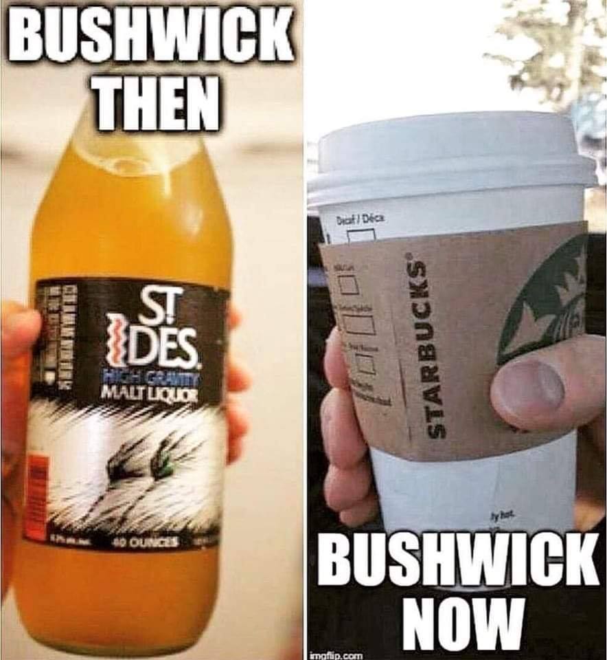 st ides malt liquor - Bushwick Then Diaf! Dca Wetens Des Starbucks MALTLoin Bushwick Now imafup.com
