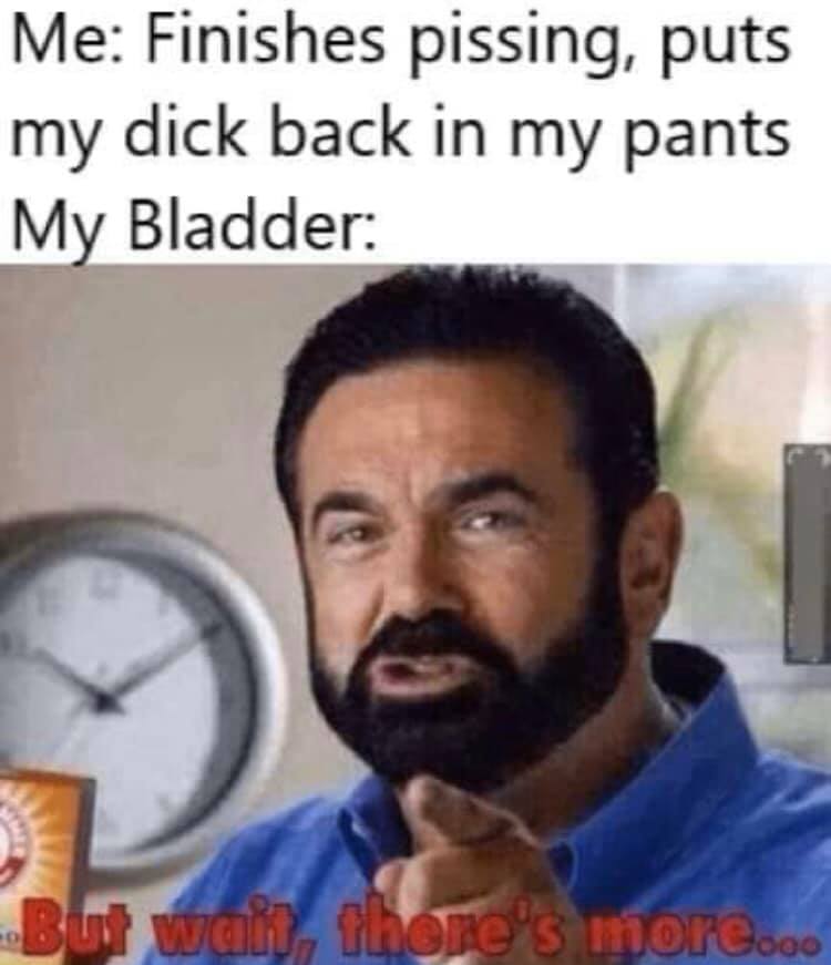 billy mays - Me Finishes pissing, puts my dick back in my pants My Bladder But wait, Thore'more...