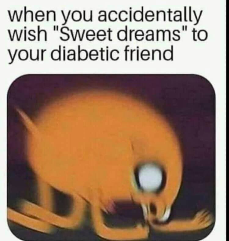 when you accidentally wish "Sweet dreams" to your diabetic friend