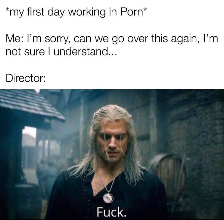 witcher hmm fuck meme template - my first day working in Porn Me I'm sorry, can we go over this again, I'm not sure I understand... Director Fuck.