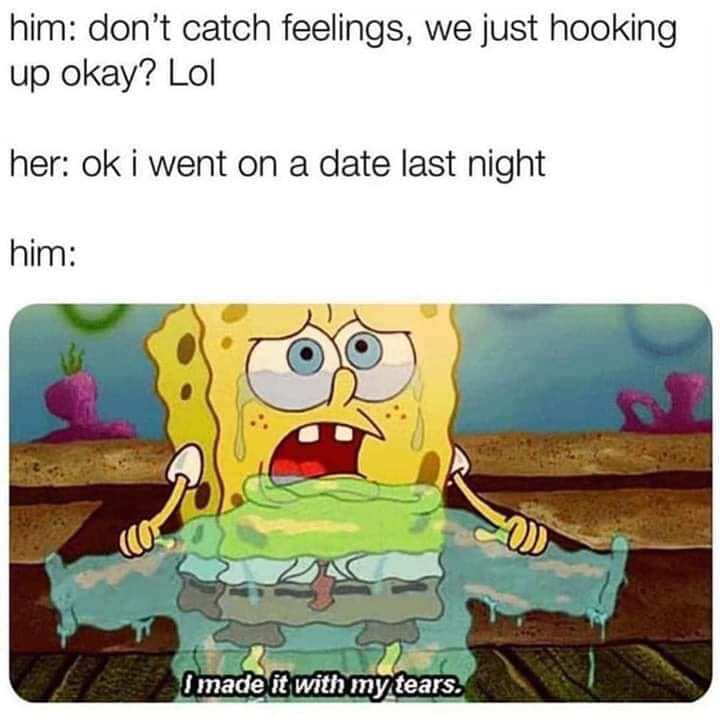 were just hooking up don t catch feelings - him don't catch feelings, we just hooking up okay? Lol her ok i went on a date last night him I made it with my tears.