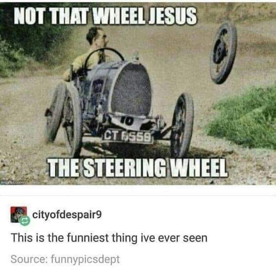 jesus take the wheel meme - Not That Wheel Jesus Ct Esse The Steering Wheel cityofdespair This is the funniest thing ive ever seen Source funnypicsdept